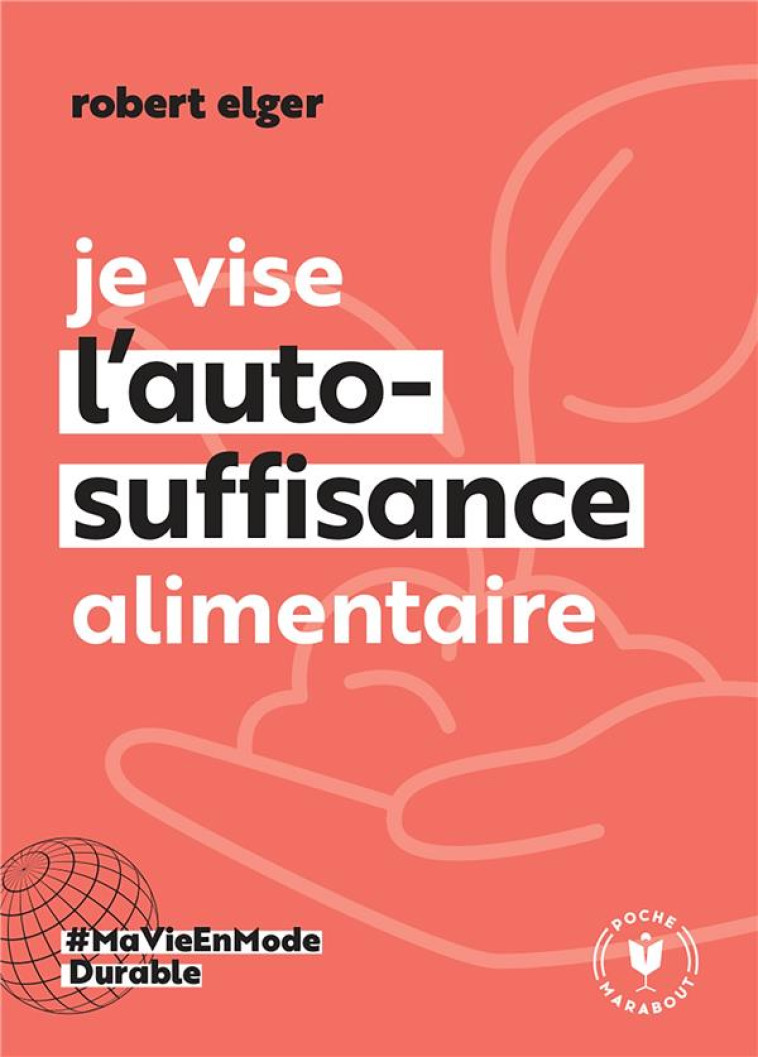 JE VISE L-AUTO-SUFFISANCE ALIMENTAIRE - ELGER ROBERT - MARABOUT