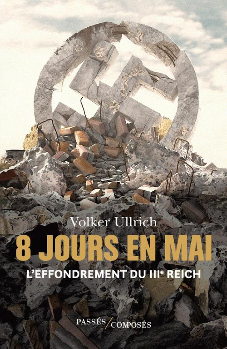 8 JOURS EN MAI - LA DERNIERE SEMAINE DU IIIE REICH - ULLRICH VOLKER - PASSES COMPOSES