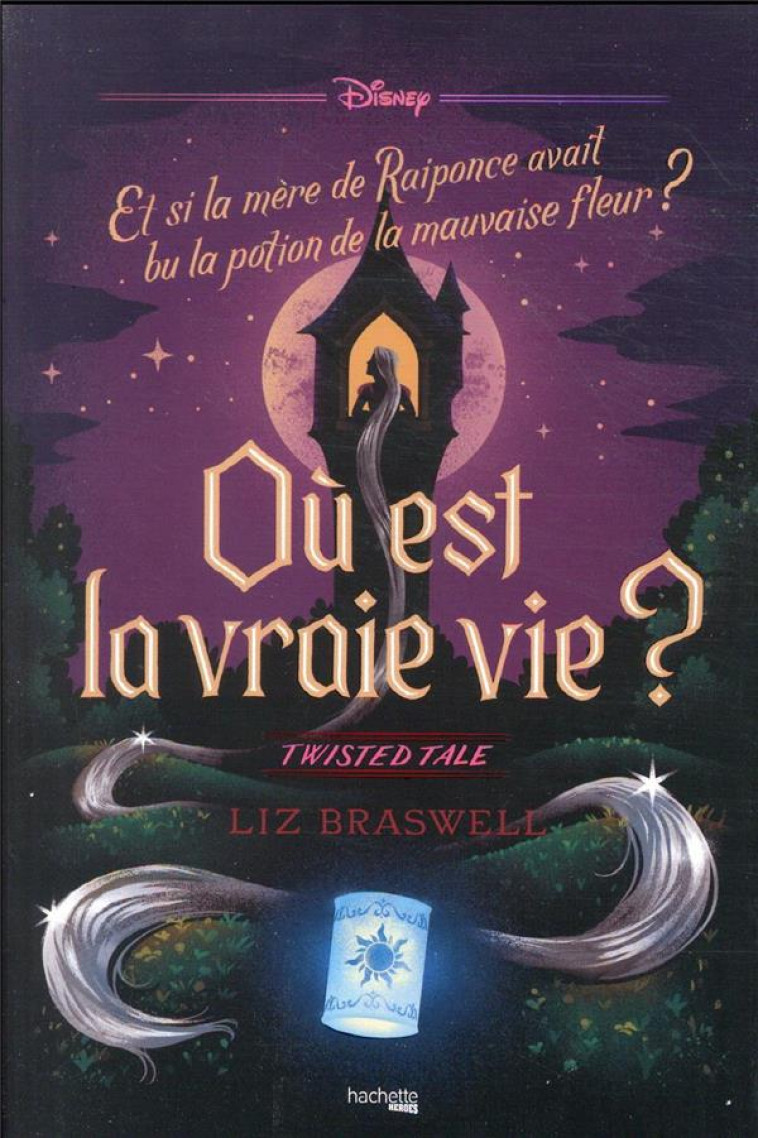 TWISTED TALE : OU EST LA VRAIE VIE ? ET SI LA MERE DE RAIPONCE AVAIT BU LA POTION DE LA MAUVAISE FLEUR ? - BRASWELL, LIZ - HACHETTE