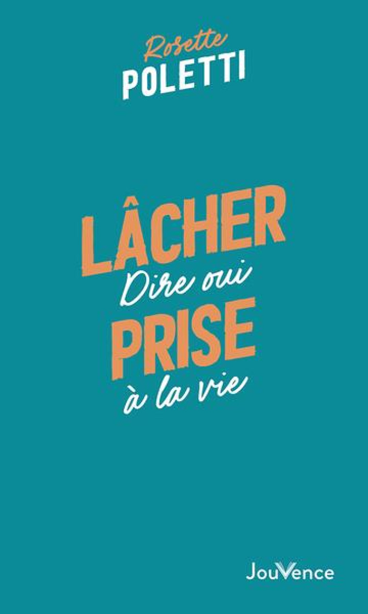 LACHER PRISE - DIRE OUI A LA VIE - POLETTI ROSETTE - JOUVENCE