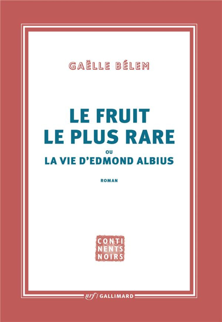 LE FRUIT LE PLUS RARE OU LA VIE D-EDMOND ALBIUS - BELEM GAELLE - GALLIMARD