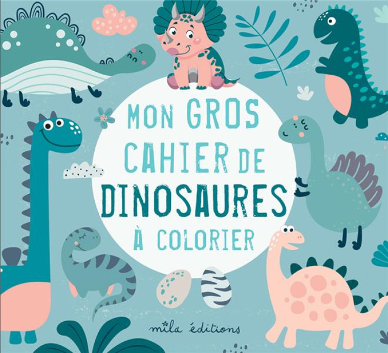 MON GROS CAHIER DE DINOSAURES A COLORIER - COLLECTIF - MILA