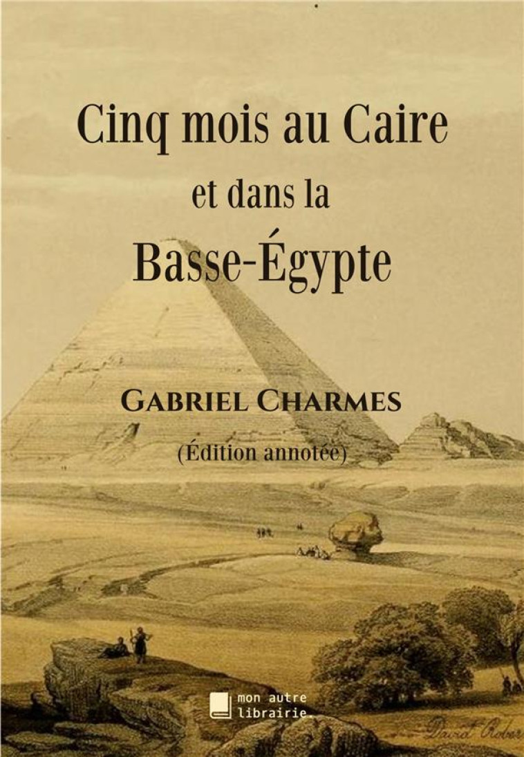 CINQ MOIS AU CAIRE ET DANS LA BASSE-EGYPTE - CHARMES GABRIEL - BOOKS ON DEMAND