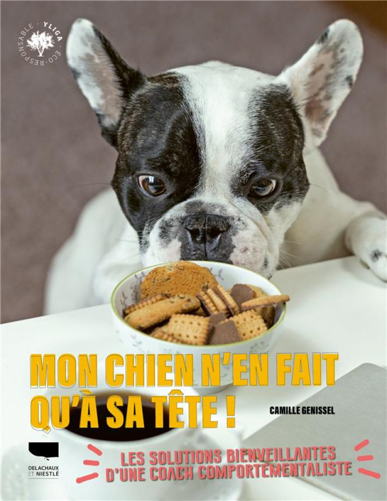 MON CHIEN N-EN FAIT QU-A SA TETE !. DES SOLUTIONS BIENVEILLANTES POUR S-EN SORTIR - GENISSEL CAMILLE - DELACHAUX