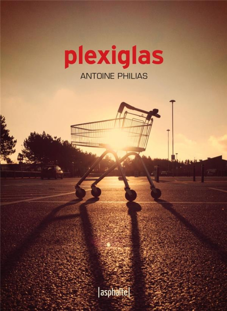 PLEXIGLAS - PHILIAS ANTOINE - ASPHALTE