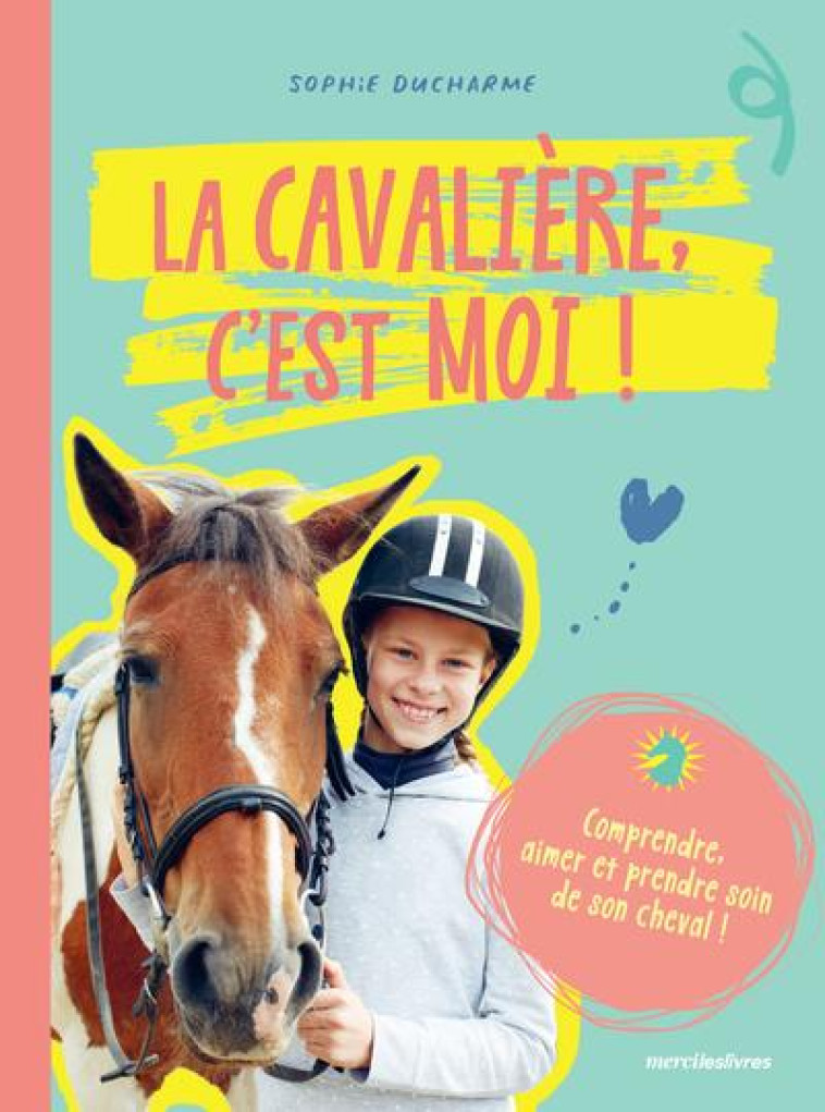 MOI, LA CAVALIERE - TOUT SAVOIR SUR LE CHEVAL ET L-EQUITATION - DUCHARME SOPHIE - MERCILESLIVRES