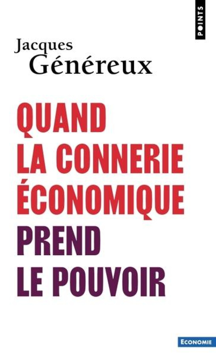 QUAND LA CONNERIE ECONOMIQUE PREND LE POUVOIR - GENEREUX JACQUES - POINTS