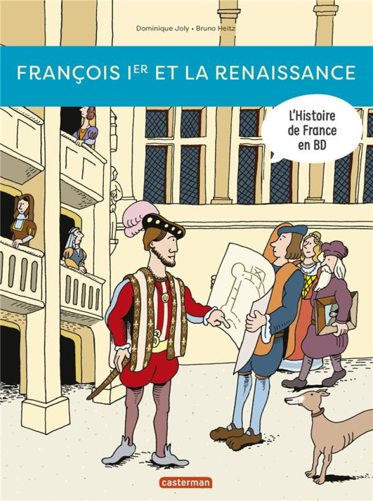 L-HISTOIRE DE FRANCE EN BD -- FRANCOIS IER ET LA RENAISSANCE (NE 2023) - JOLY DOMINIQUE - CASTERMAN