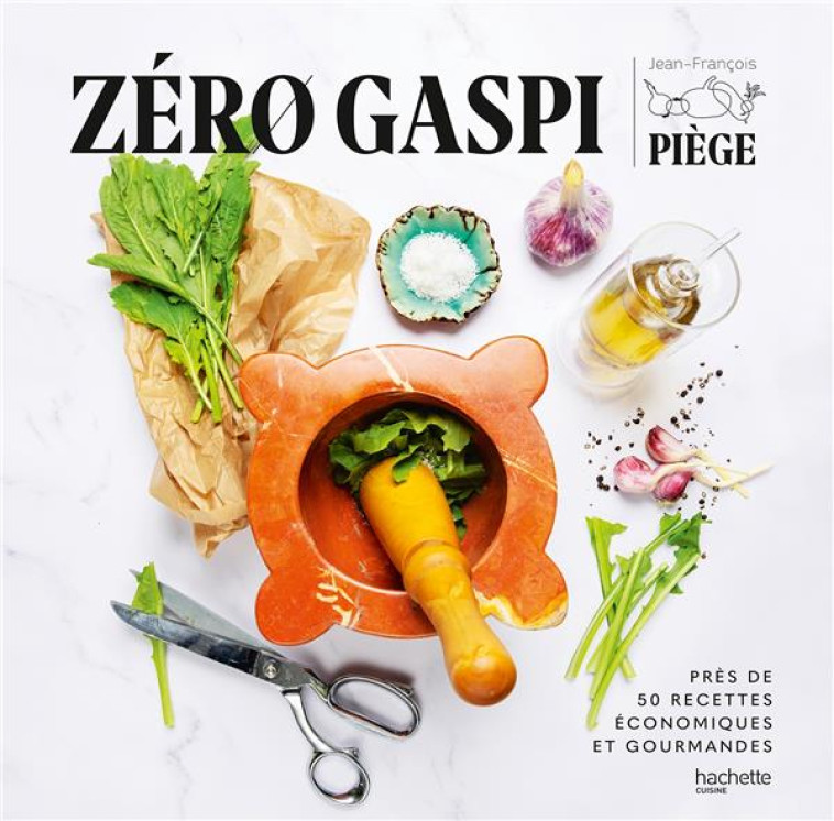 ZERO GASPI, ZERO DEPENSE - PLUS DE 50 RECETTES ANTI-GASPI ET GOURMANDES QUI ONT FAIT LEURS PREUVES - PIEGE JEAN-FRANCOIS - HACHETTE