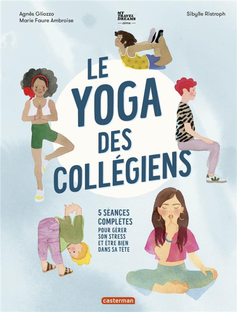 LE YOGA DES COLLEGIENS - 5 SEANCES COMPLETES POUR GERER SON STRESS ET ETRE BIEN - 5 SEANCES COMPLETE - GLIOZZO/RISTROPH - CASTERMAN