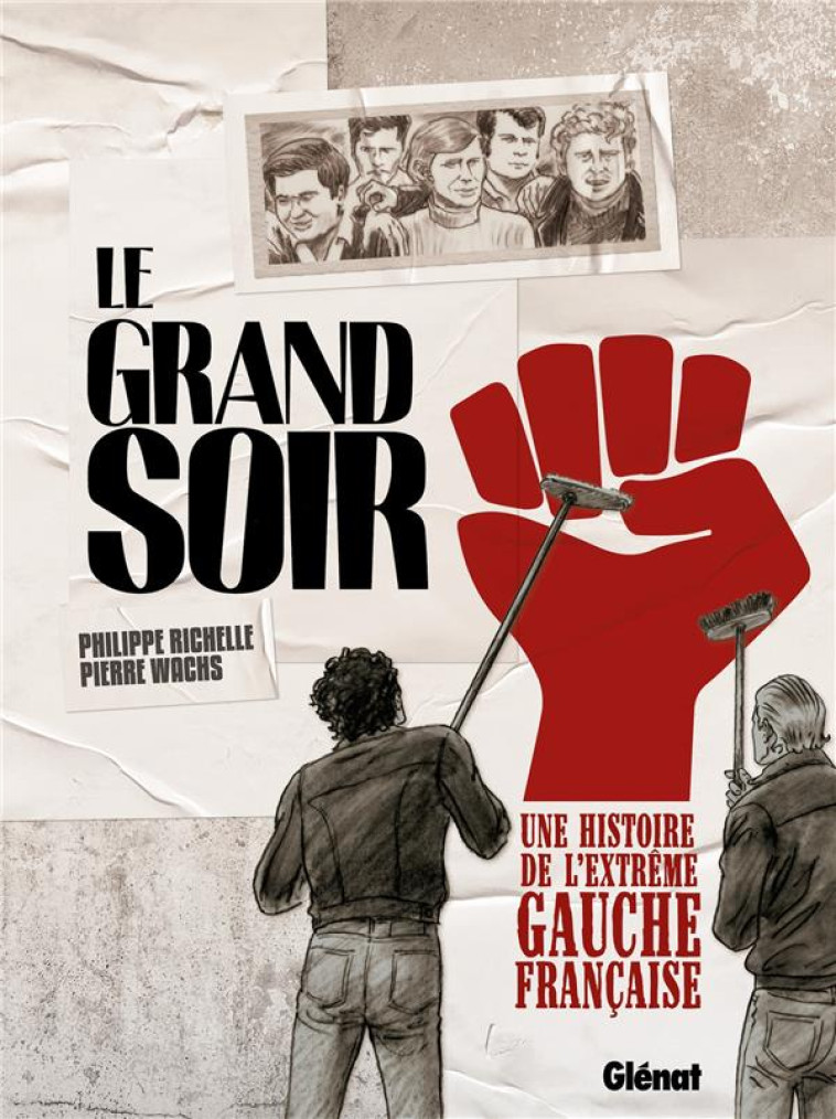 LE GRAND SOIR - UNE HISTOIRE DE L-EXTREME GAUCHE FRANCAISE - RICHELLE/WACHS - GLENAT