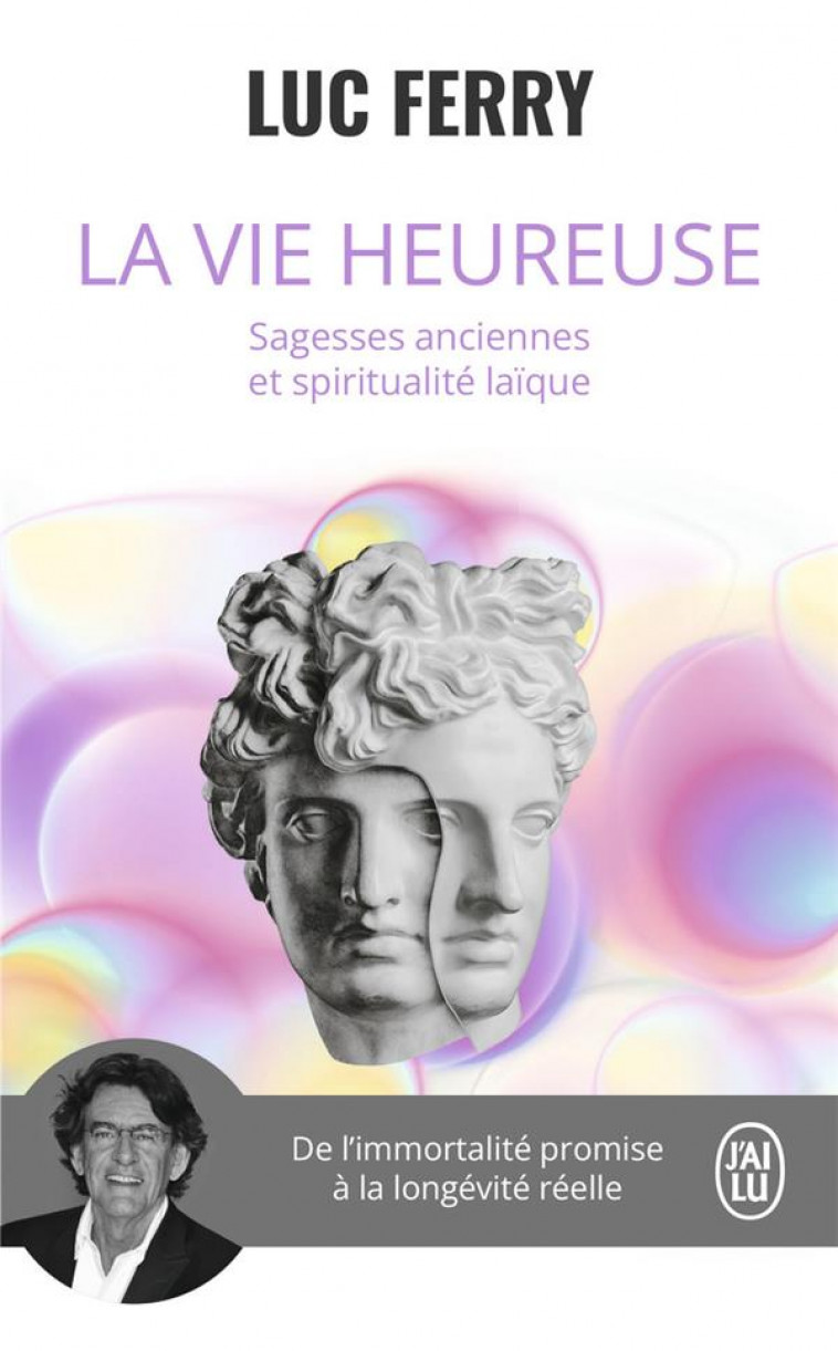 LA VIE HEUREUSE - SAGESSES ANCIENNES ET SPIRITUALITE LAIQUE - FERRY LUC - J'AI LU