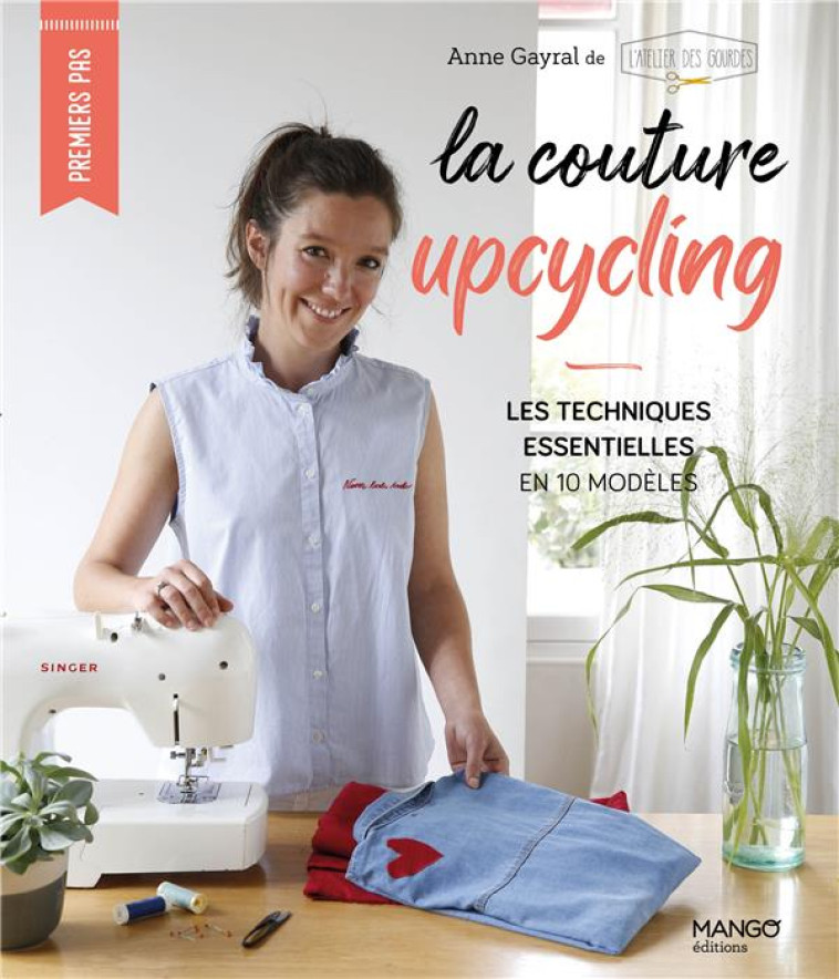 LA COUTURE UPCYCLING, LES TECHNIQUES ESSENTIELLES EN 10 MODELES - GAYRAL ANNE - MANGO