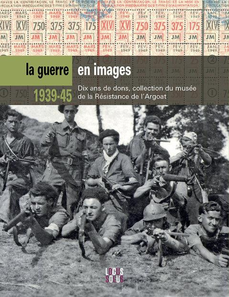 39 - 45 LA GUERRE EN TRENTE IMAGES. COLLECTIONS DU MUSEE DE LA RESISTANCE EN ARGOAT - QUILLEVERE ALAIN - LOCUS SOLUS