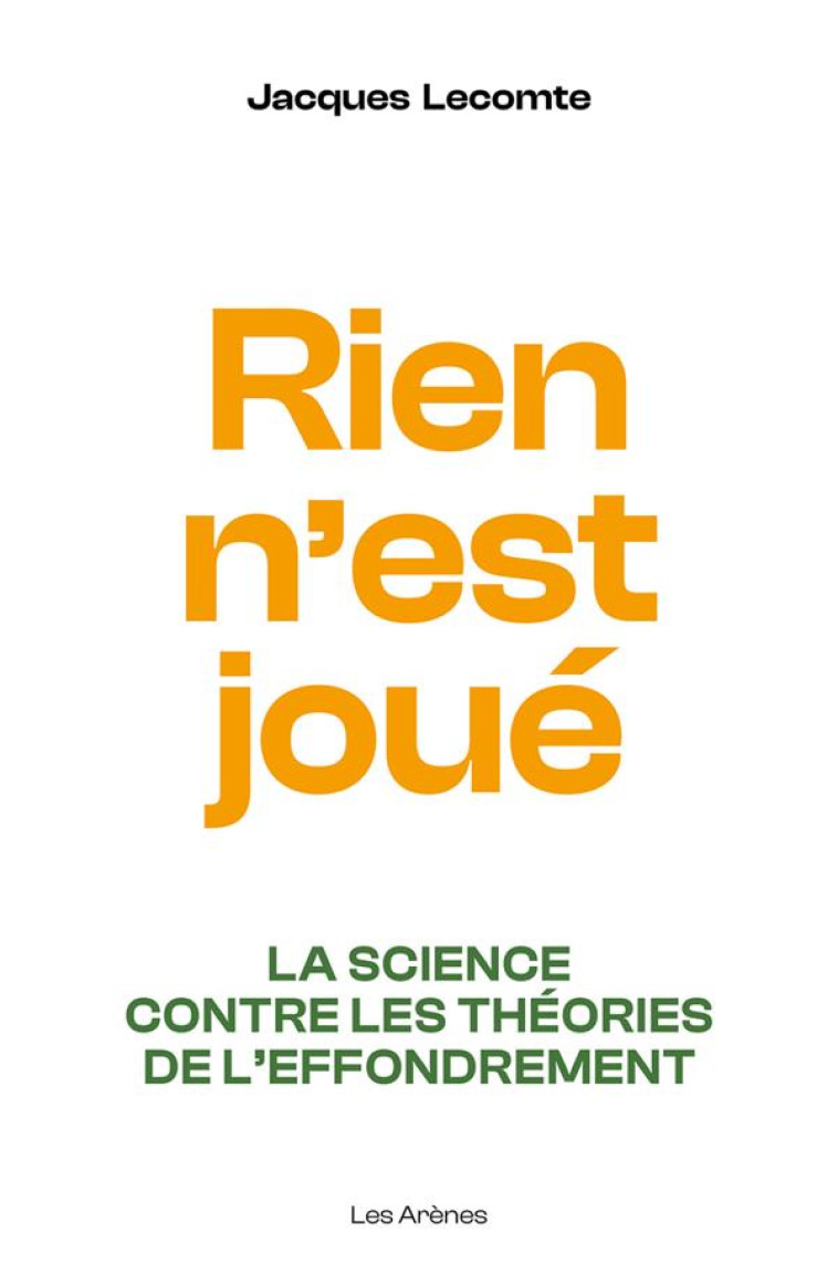 TOUT N-EST PAS JOUE : LA SCIENCE CONTRE LES THEORIES DE L-EFFONDREMENT - LECOMTE JACQUES - ARENES