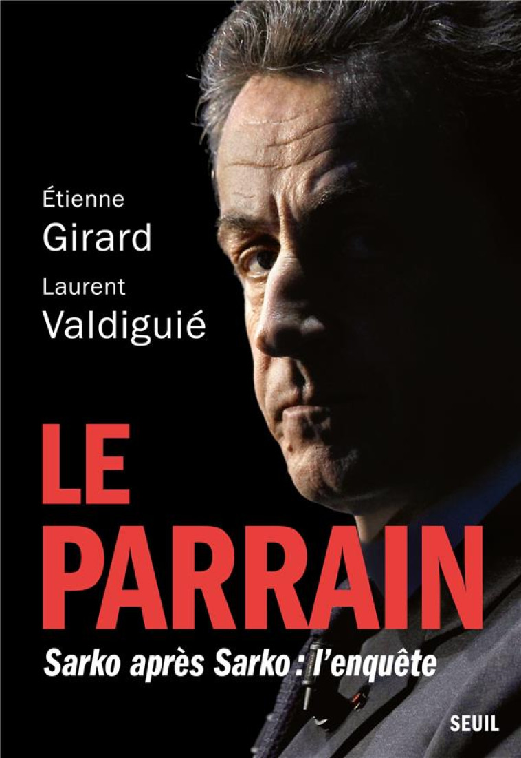 LE PARRAIN SARKO APRES SARKO : L-ENQUETE - GIRARD/VALDIGUIE - SEUIL