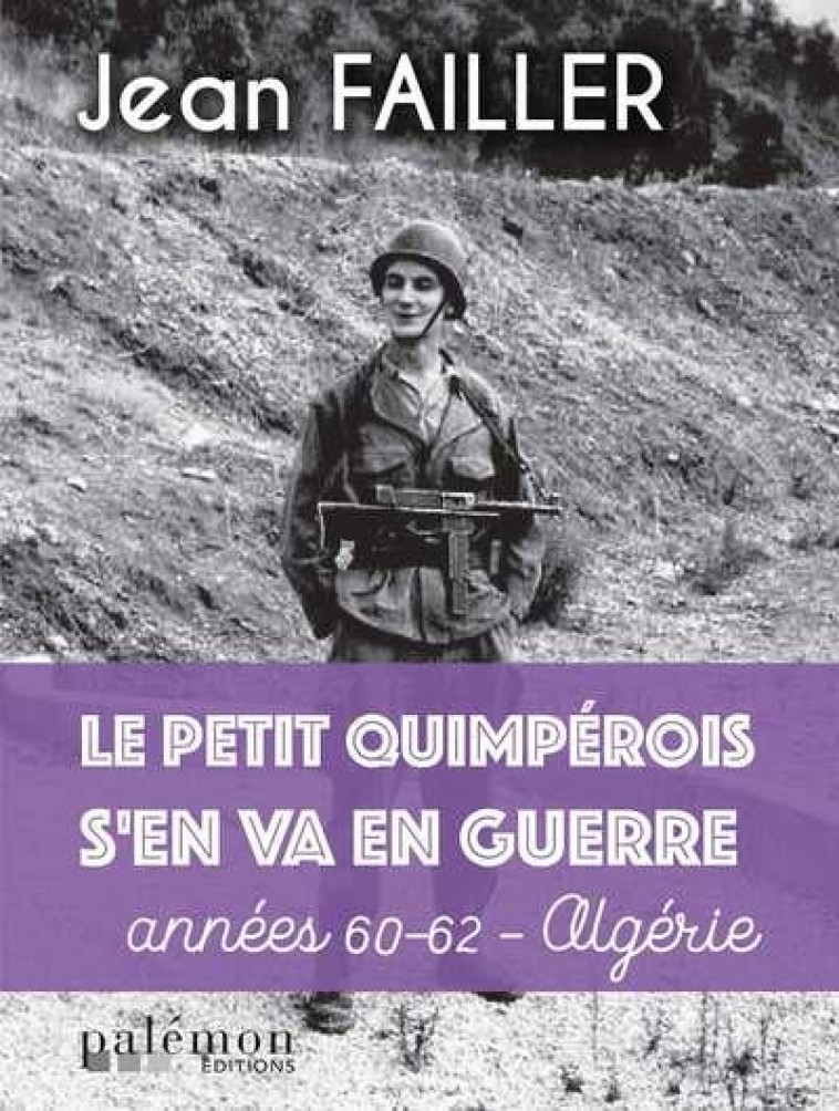 LE PETIT QUIMPEROIS S EN VA EN GUERRE - ANNEES 60-62 - ALGERIE - FAILLER JEAN - PALEMON