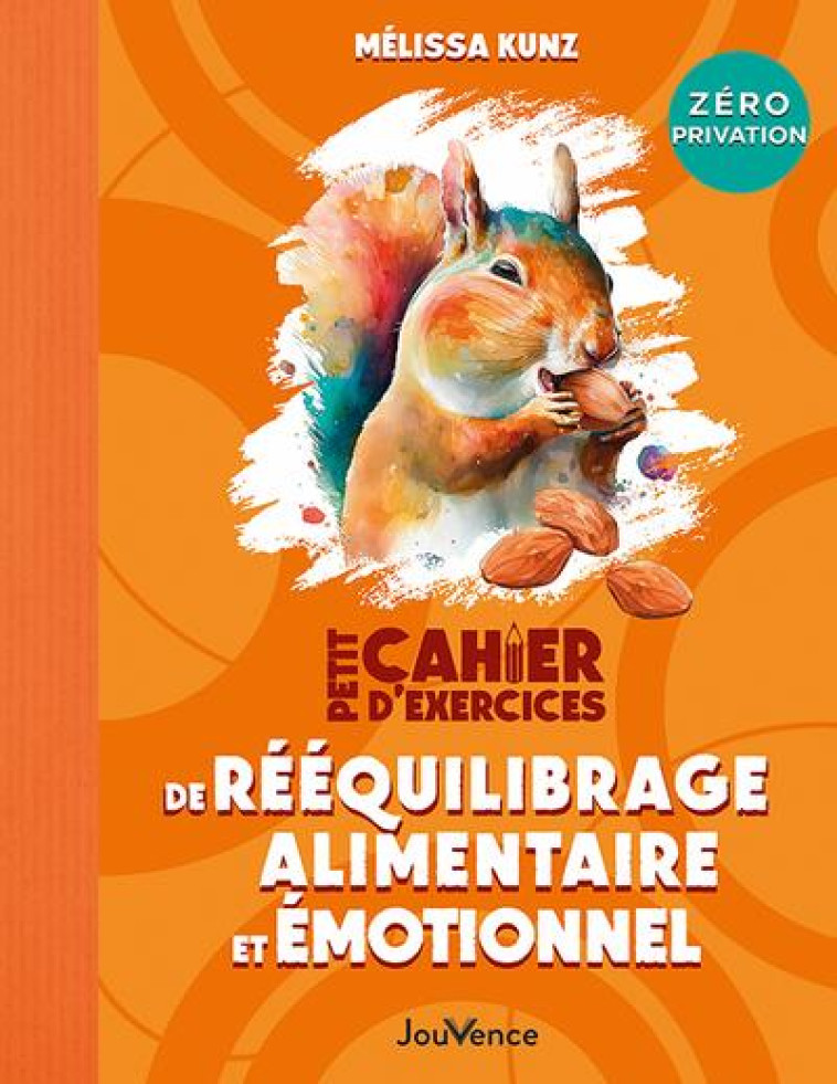 PETIT CAHIER D-EXERCICES DE REEQUILIBRAGE ALIMENTAIRE ET EMOTIONNEL : MON PROGRAMME ZERO PRIVATION - KUNZ MELISSA - JOUVENCE