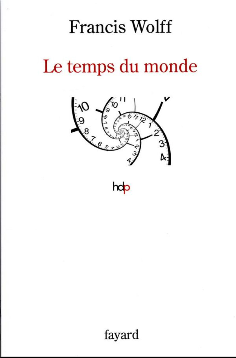 LE TEMPS DU MONDE : UNE ETUDE DE METAPHYSIQUE DESCRIPTIVE - WOLFF, FRANCIS - FAYARD