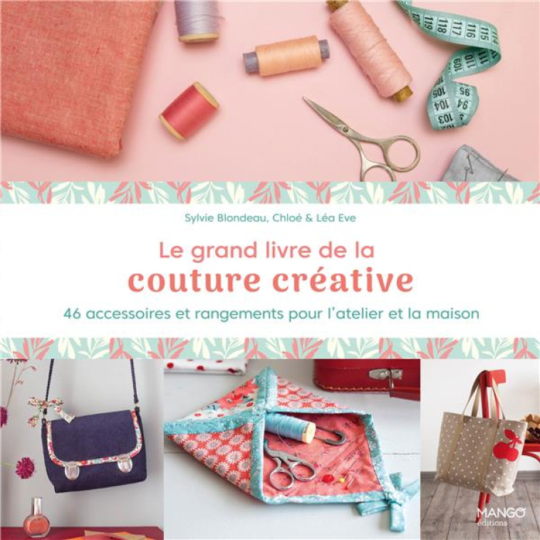 LE GRAND LIVRE DE LA COUTURE CREATIVE. 46 ACCESSOIRES ET RANGEMENTS POUR L-ATELIER ET LA MAISON - BLONDEAU/EVE - MANGO