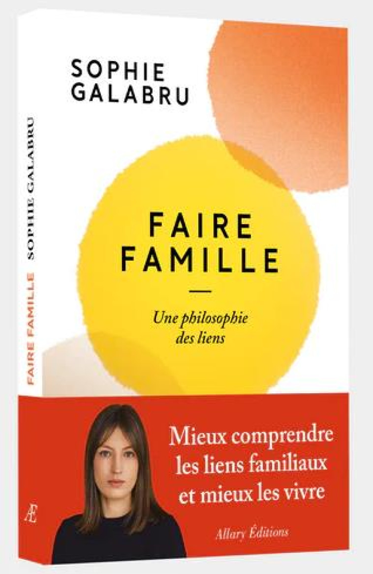 FAIRE FAMILLE. UNE PHILOSOPHIE DES LIENS - GALABRU SOPHIE - ALLARY