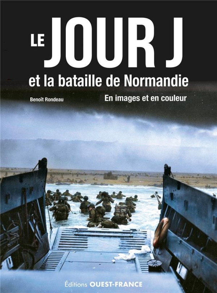 LE DEBARQUEMENT ET LA BATAILLE DE NORMANDIE EN IMAGE ET EN COULEUR - RONDEAU BENOIT - OUEST FRANCE