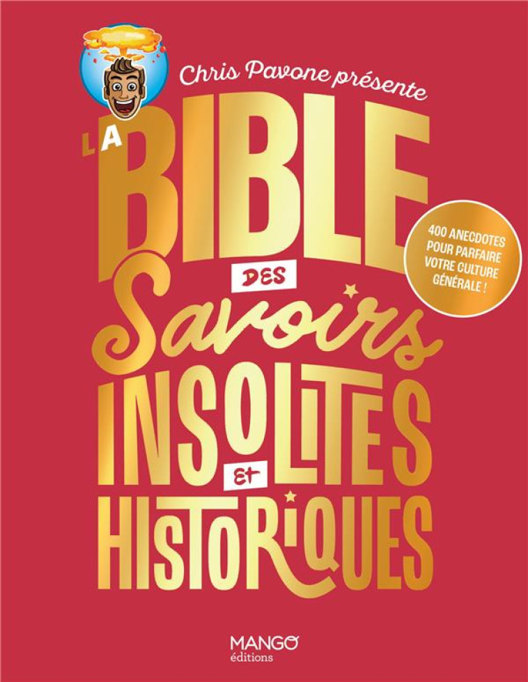 LA BIBLE DES SAVOIRS INSOLITES ET HISTORIQUES. LA CULTURE GENERALE DANS TOUS SES ETATS - PAVONE CHRIS - MANGO