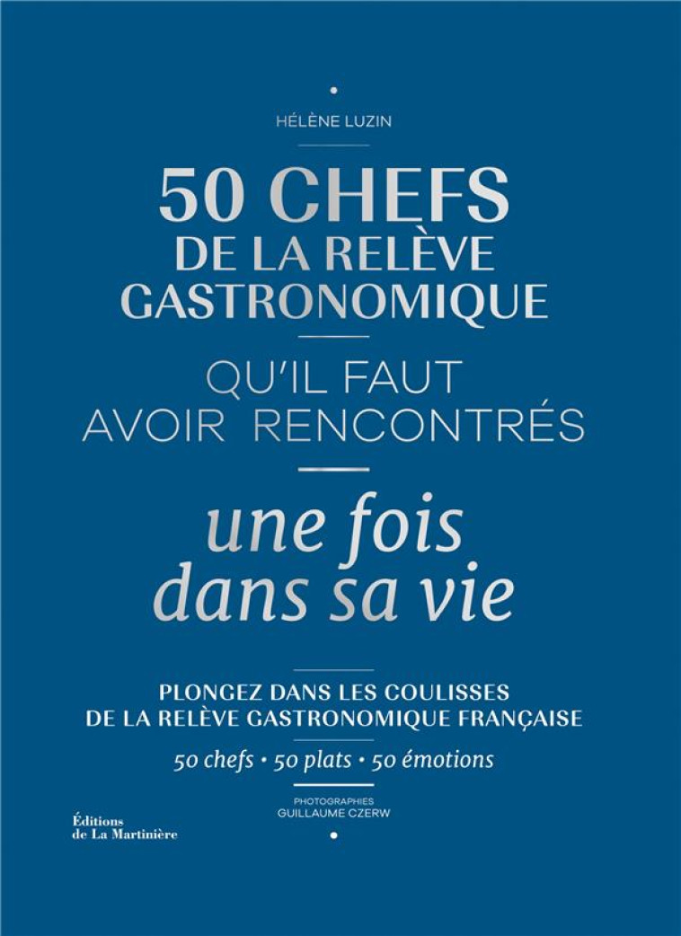 50 CHEFS DE LA RELEVE GASTRONOMIQUE QU-IL FAUT AVOIR RENCONTRES UNE FOIS DANS SA VIE - LUZIN/CZERW - MARTINIERE BL