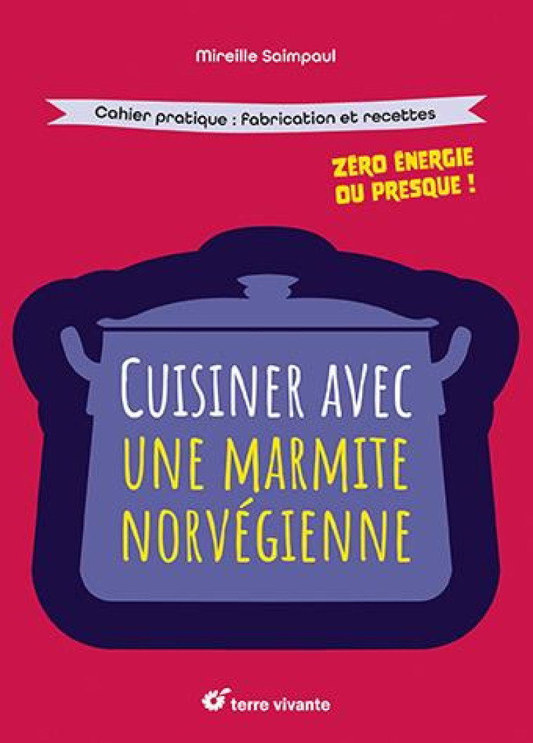 CUISINER AVEC UNE MARMITE NORVEGIENNE - ZERO ENERGIE OU PRESQUE - SAIMPAUL MIREILLE - TERRE VIVANTE