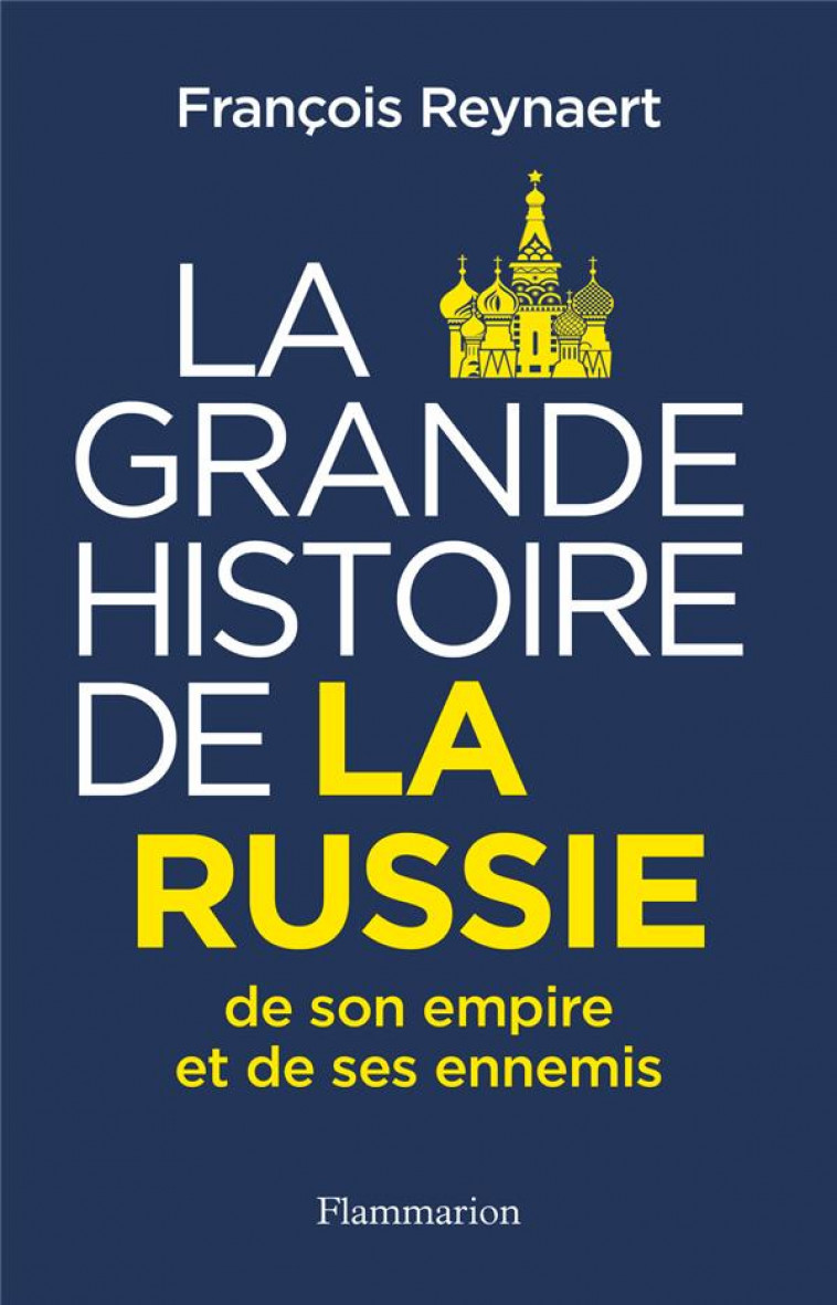 LA GRANDE HISTOIRE DE LA RUSSIE, DE SES VASSAUX ET DE SES ENNEMIS - REYNAERT FRANCOIS - FLAMMARION
