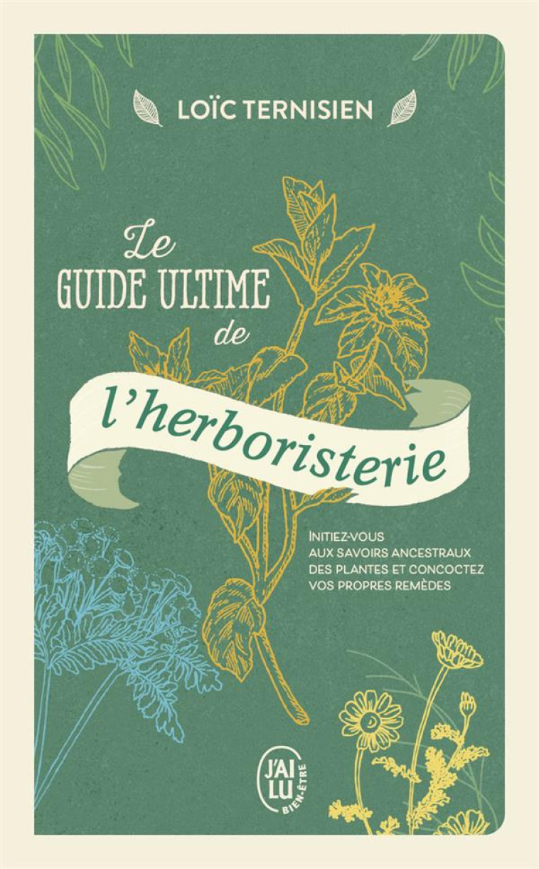 LE GUIDE ULTIME DE L-HERBORISTERIE - INITIEZ-VOUS AUX SAVOIRS ANCESTRAUX DES PLANTES ET CONCOCTEZ VO - TERNISIEN LOIC - J'AI LU