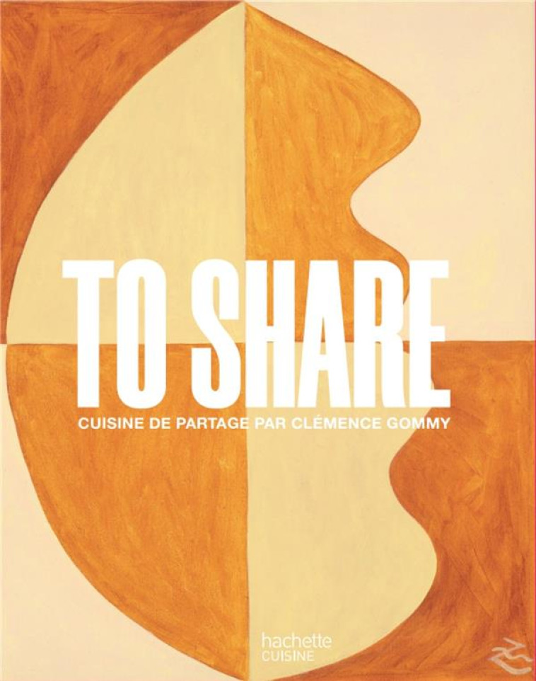 TO SHARE - CUISINE CHALEUREUSE, CONVIVIALE ET DE SAISON - GOMMY CLEMENCE - HACHETTE