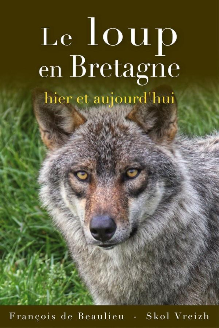 LE LOUP EN BRETAGNE - HIER ET AUJOURD-HUI - DE BEAULIEU FRANCOIS - SKOL VREIZH