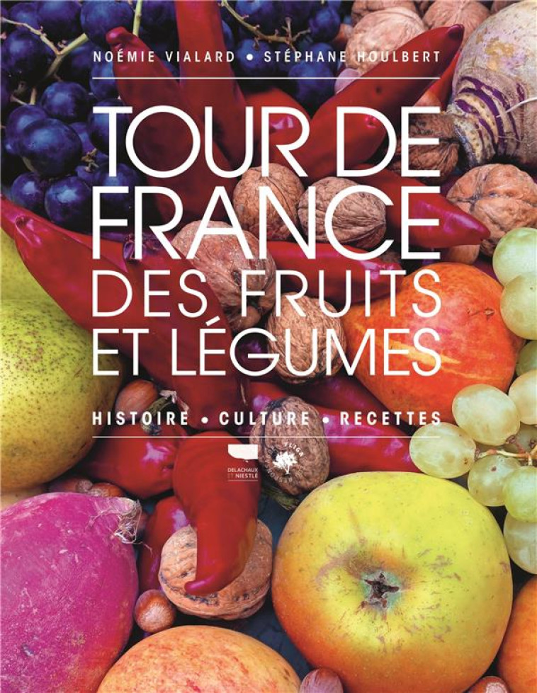 UN TOUR DE FRANCE DES FRUITS ET LEGUMES. HISTOIRE, CULTURE, RECETTES - VIALARD/HOULBERT - DELACHAUX