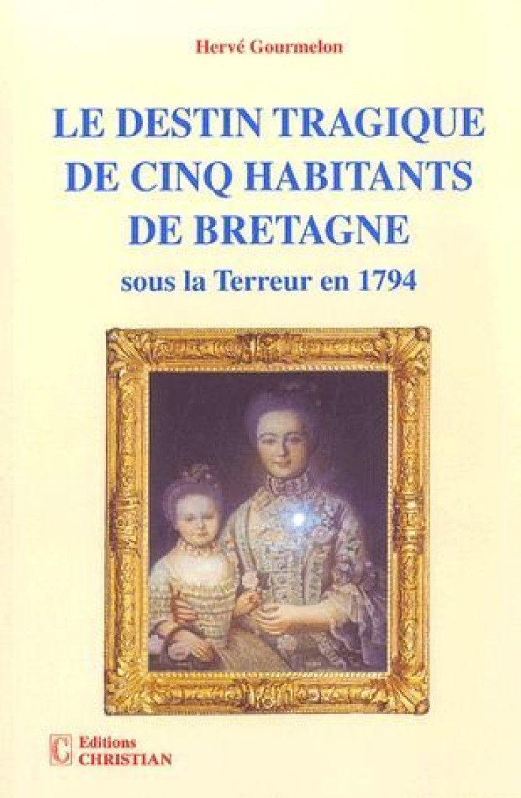 LE DESTIN TRAGIQUE DE CINQ HABITANTS DE BRETAGNE SOUS LA TERREUR EN 1794 - HERVE GOURMELON - CHRISTIAN