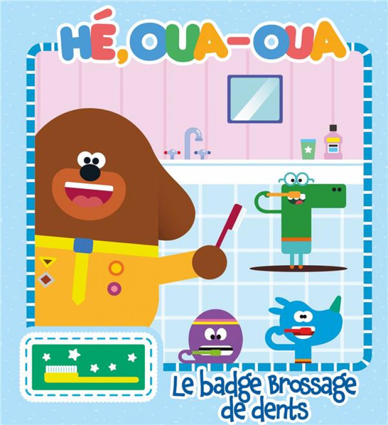 HE OUA-OUA - LE BADGE BROSSAGE DE DENTS - XXX - HACHETTE