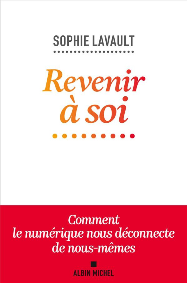 REVENIR A SOI - COMMENT LE NUMERIQUE NOUS DECONNECTE DE NOUS-MEMES - LAVAULT/LEVY - ALBIN MICHEL