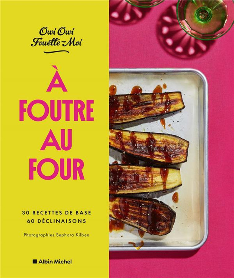 A FOUTRE AU FOUR ! - 30 RECETTES DE BASE, 60 DECLINAISONS - OWI OWI/KILBEE - ALBIN MICHEL