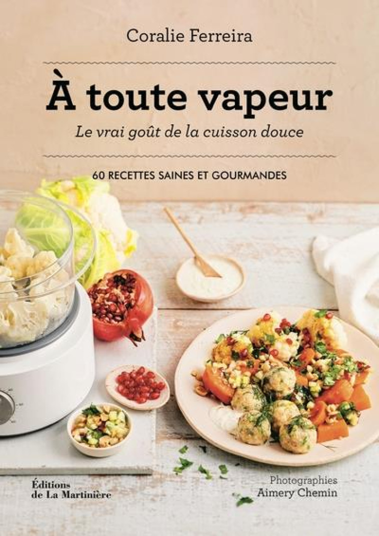 A TOUTE VAPEUR ! LE VRAI GOUT DE LA CUISINE DOUCE - 60 RECETTES SAINES ET GOURMANDES - FERREIRA/CHEMIN - MARTINIERE BL