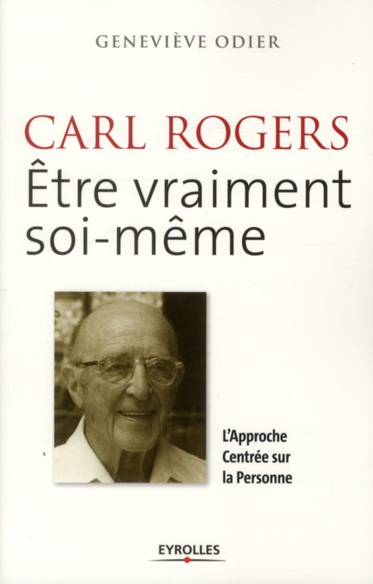 CARL ROGERS. ETRE VRAIMENT SOI-MEME. L-APPROCHE CENTREE SUR LA PERSONNE - ODIER GENEVIEVE - EYROLLES