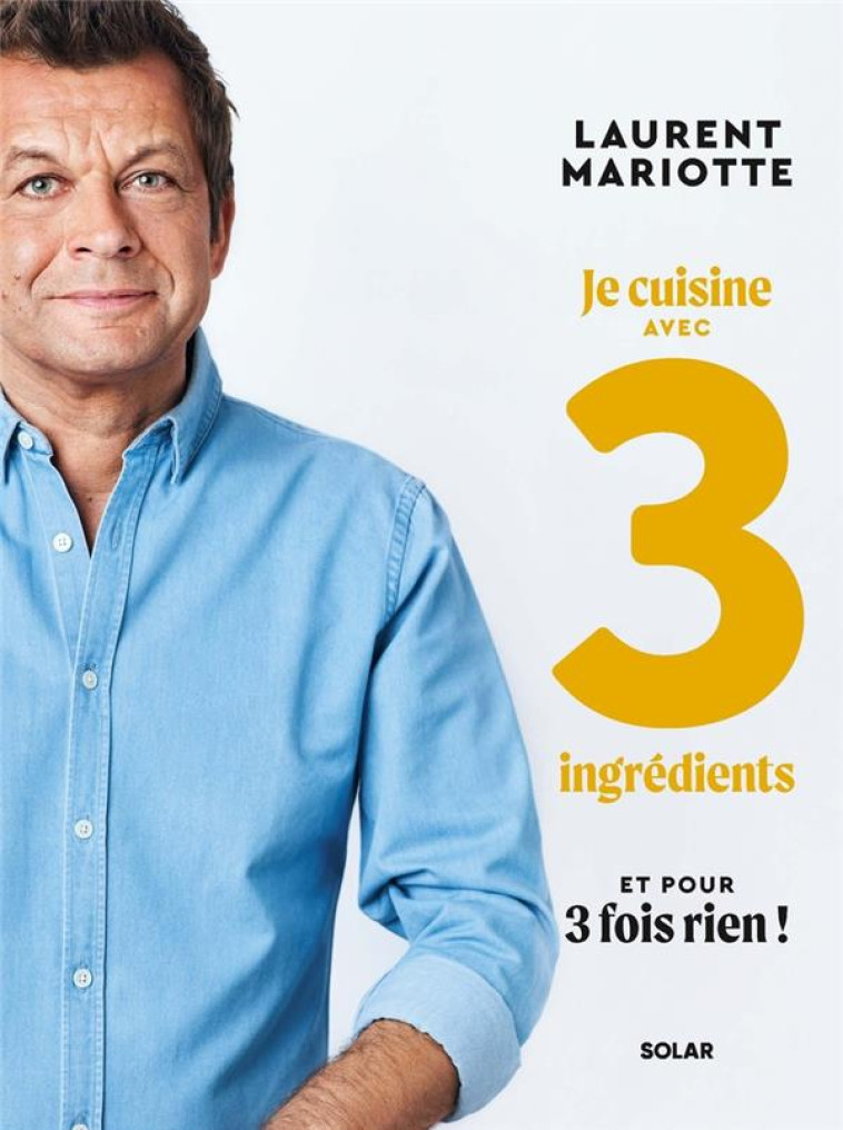 JE CUISINE AVEC TROIS INGREDIENTS - MARIOTTE LAURENT - SOLAR