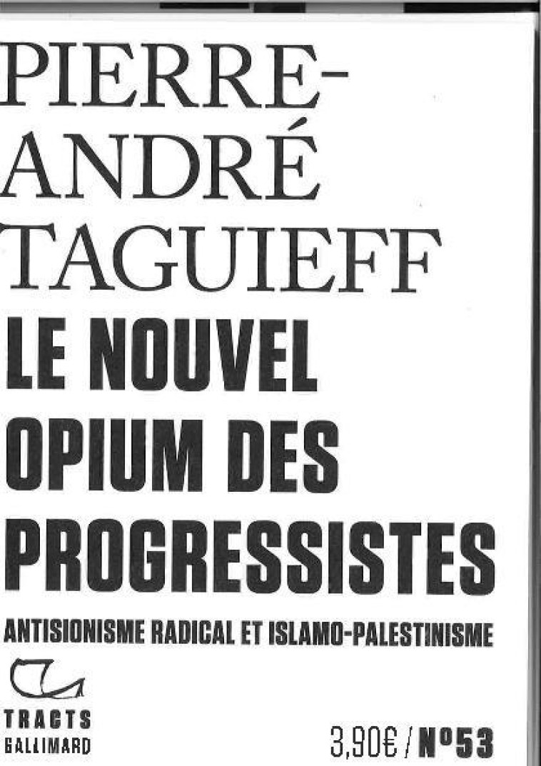 LE NOUVEL OPIUM DES PROGRESSISTES - ANTISIONISME RADICAL ET ISLAMO-PALESTINISME - TAGUIEFF P-A. - GALLIMARD