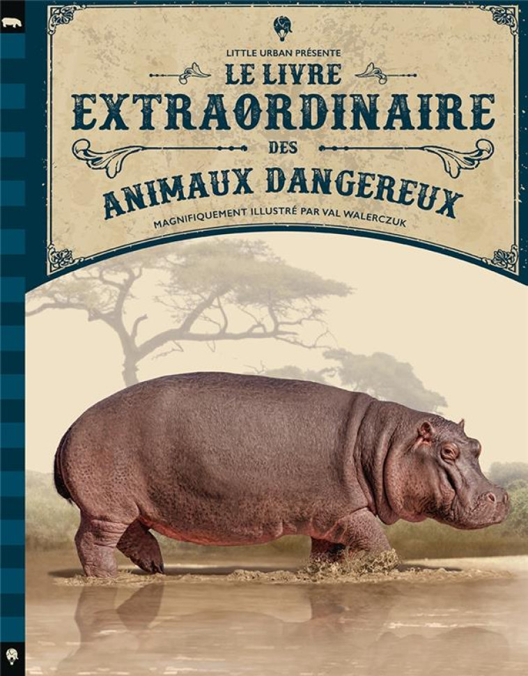 LE LIVRE EXTRAORDINAIRE DES ANIMAUX DANGEREUX -  WALERCZUK, VAL - LITTLE URBAN