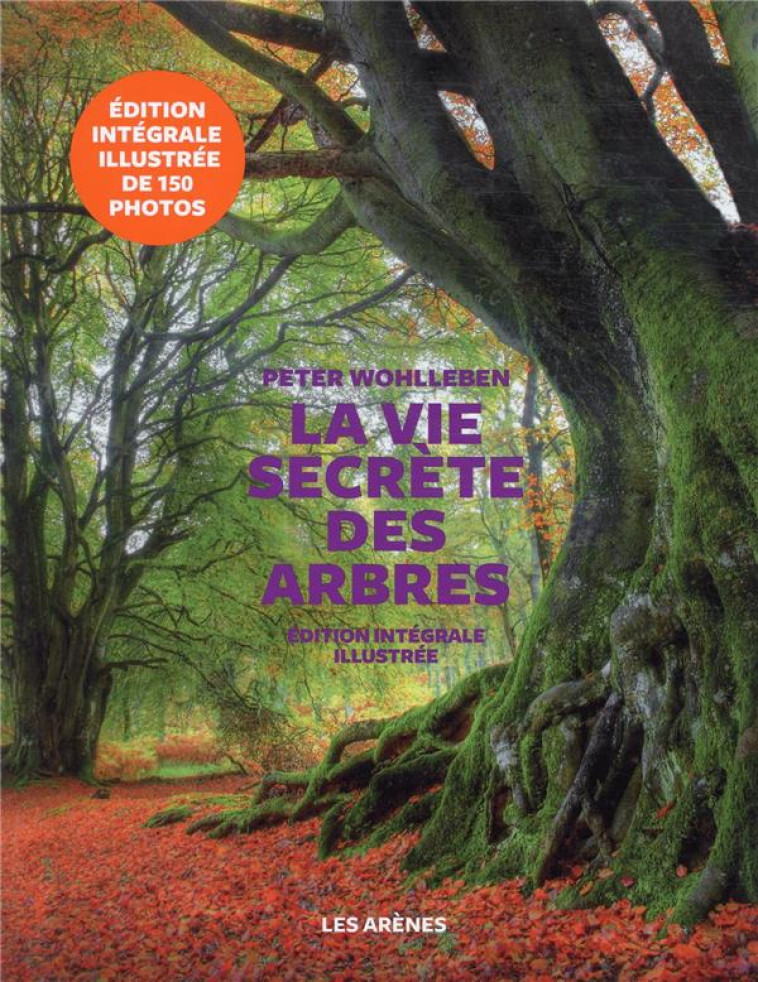 LA VIE SECRETE DES ARBRES - EDITION ILLUSTR EE - WOHLLEBEN PETER - Les Arènes