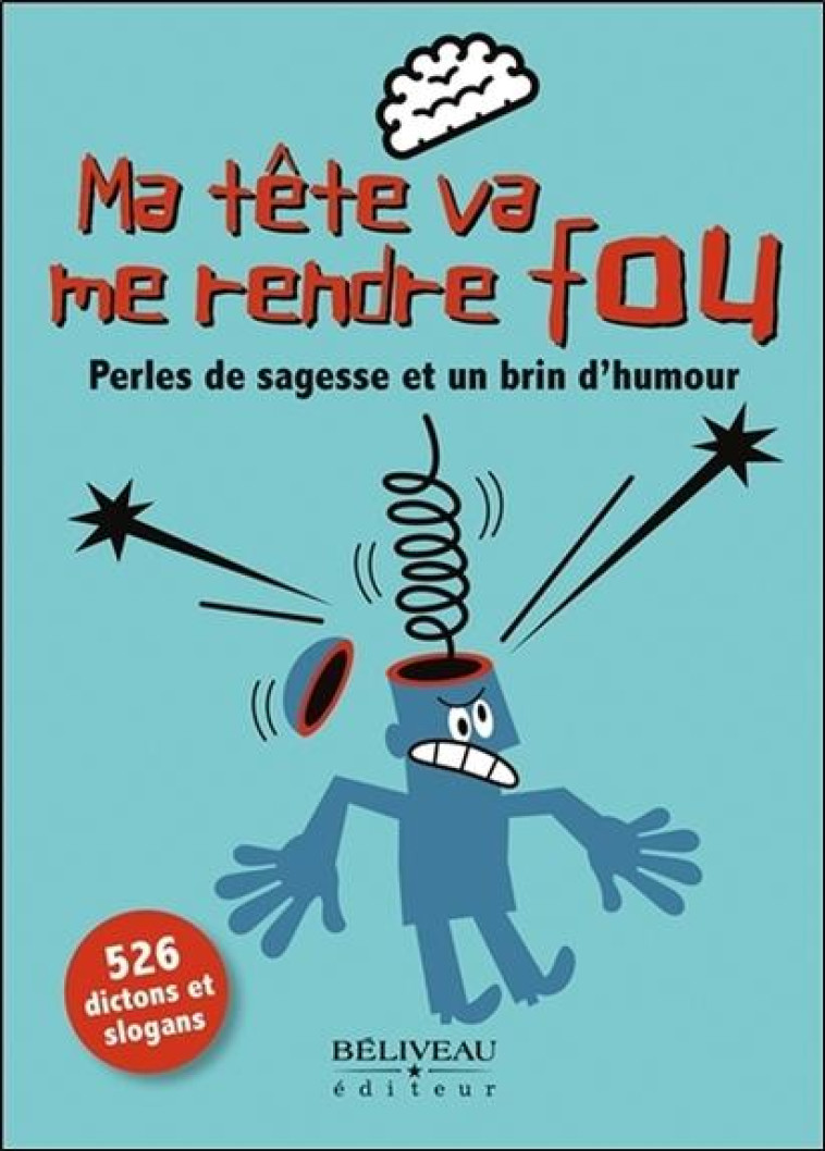 MA TETE VA ME RENDRE FOU  -  PERLES DE SAGESSES ET UN BRIN D'HUMOUR - B. Ron - BÉLIVEAU ÉDITEUR