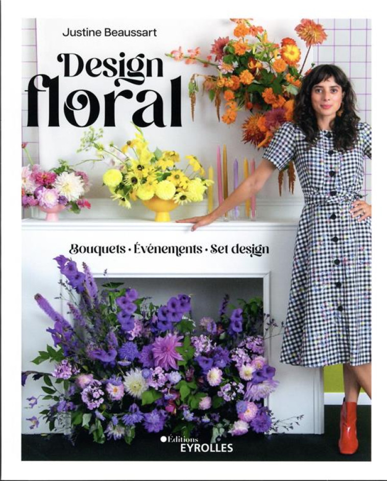 DESIGN FLORAL : BOUQUETS, EVENEMENTS, SET DESIGN - BEAUSSART, JUSTINE - EYROLLES