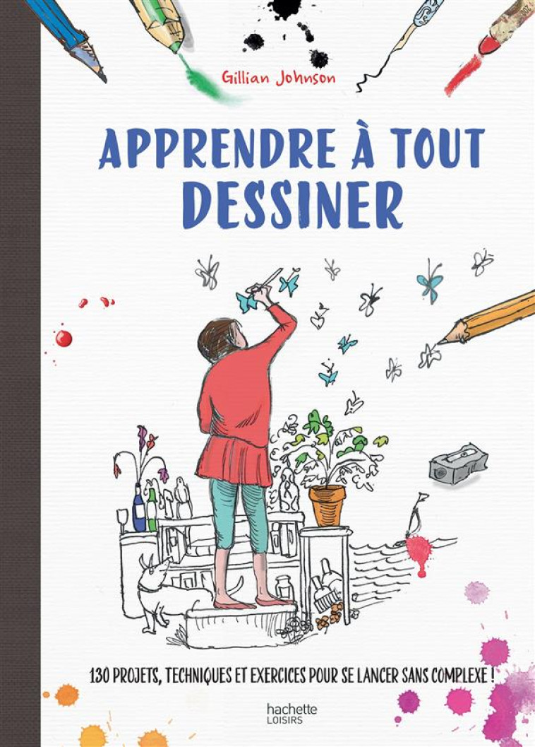 APPRENDRE A TOUT DESSINER - JOHNSON GILLIAN - Hachette Pratique