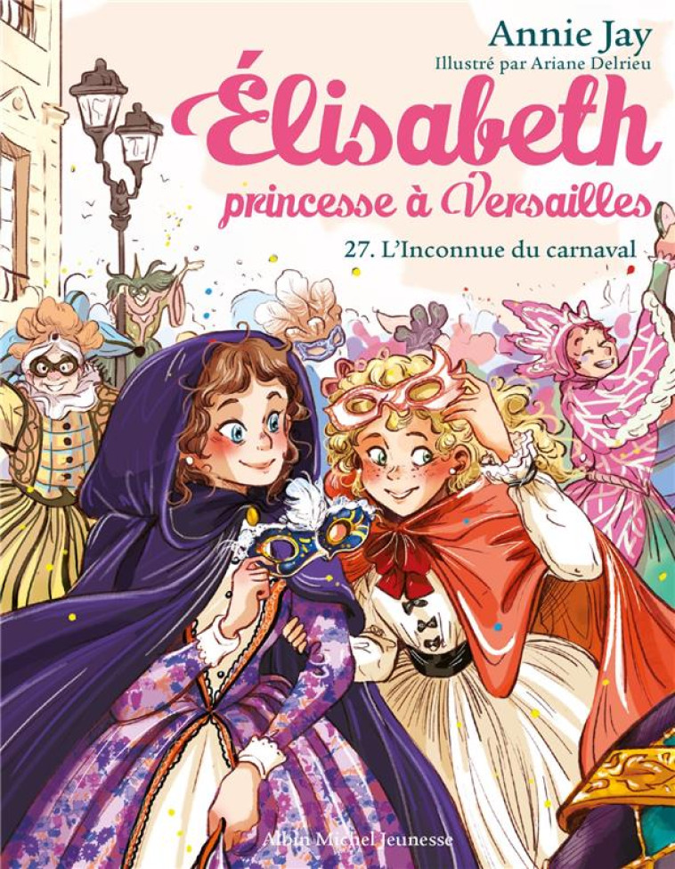 ELISABETH, PRINCESSE A VERSAILLES - ELISABETH T27 L-INCONNUE DU CARNAVAL - JAY/DELRIEU - ALBIN MICHEL