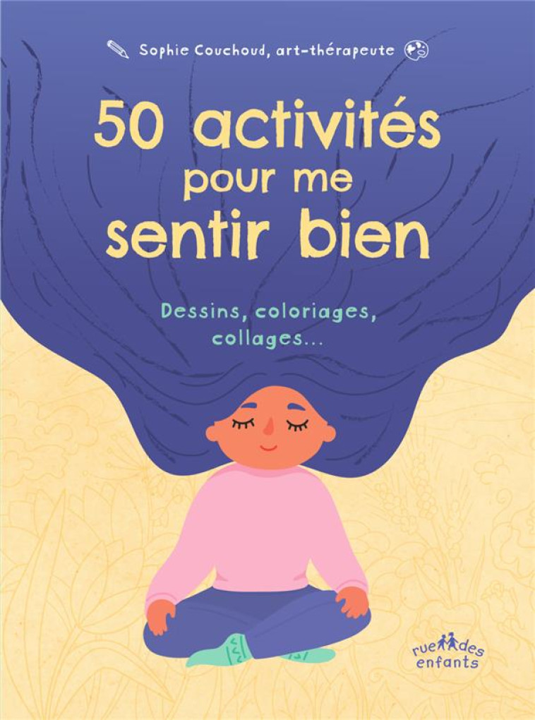 MON CAHIER POUR ME SENTIR BIEN - 50 ACTIVITES DE DESSIN, COLORIAGE, COLLAGE - COUCHOUD SOPHIE - CTP RUE ENFANTS