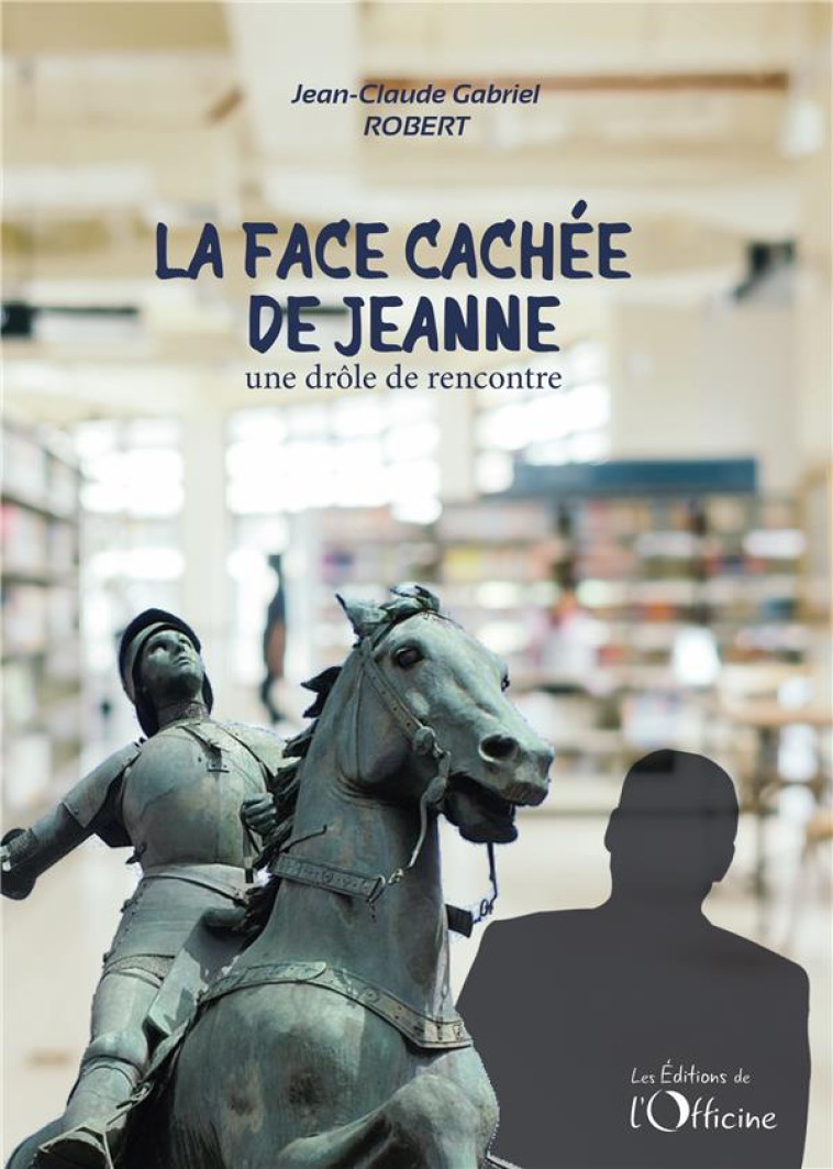 LA FACE CACHEE DE JEANNE : UNE DROLE DE RENCONTRE - ROBERT, JEAN-CLAUDE GABRIEL - OFFICINE